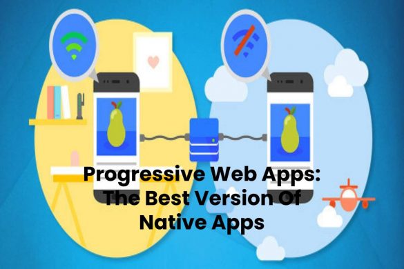 Progressive Web Apps: The Best Version Of Native Apps